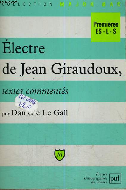 ELECTRE DE J. GIRAUDOUX,TEXTES COMMENTES PAR D. LE GALL - PREMIERE ES L-S- COLLECTION MAJOR BAC
