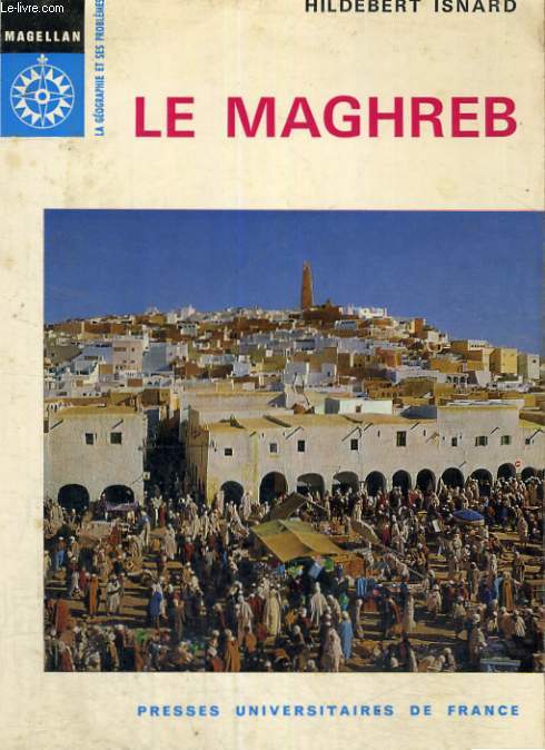 LE MAGHREB - MAGELLAN LA GEOGRAPHIES ET SES PROBLEMES COLLECTION DIRIGEE PAR P. GEORGES