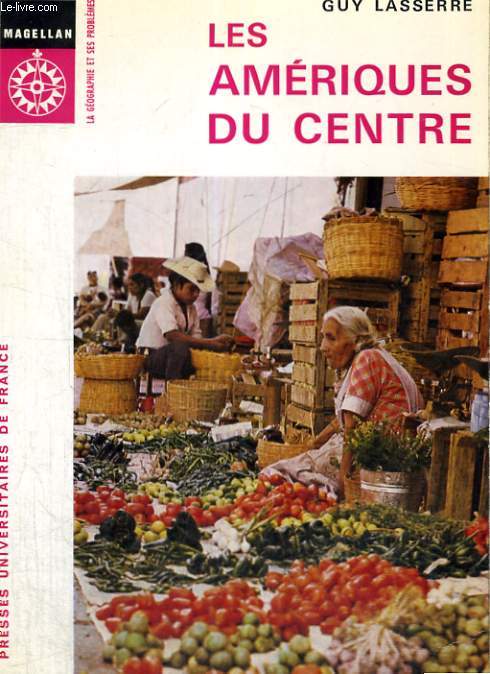 LES AMERIQUES DU CENTRE - MEXIQUE - AMERIQUE CENTRALE - ANTILLES - GUYANES - MAGELLAN LA GEOGRAPHIES ET SES PROBLEMES COLLECTION DIRIGEE PAR P. GEORGES