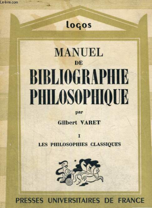 MANUEL DE BIBLIOGRAPHIES PHILOSOPHIQUE - LES PHILOSOPHIES CLASSIQUES - LOGOS INTRODUCTION AUX ETUDES PHILOSOPHIQUES COLLECTION FONDEE PAR L. LAVELLE,CONTINUEE PAR R. LE SENNE ET DIRIGEE PAR G. BERGER