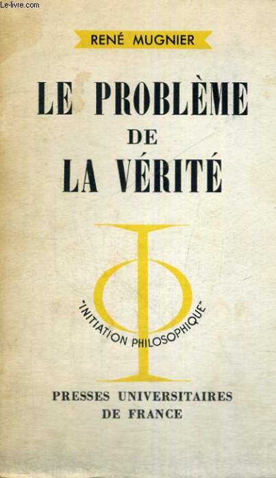 LE PROBLEME DE LA VERITE - INITIATION PHILOSOPHIQUE COLLECTION DIRIGEE PAR J. LACROIX