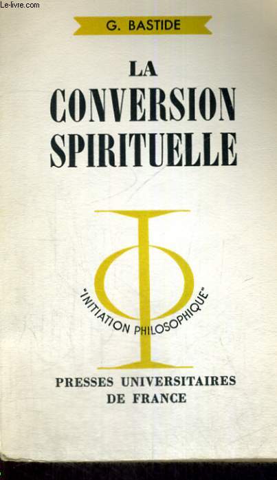 LA CONVERSION SPIRITUELLE - INITIATION PHILOSOPHIQUE COLLECTION DIRIGEE PAR J. LACROIX