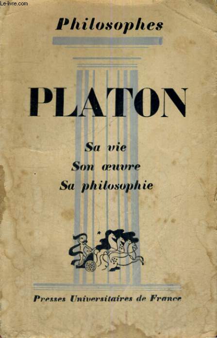 PLATON SA VIE,SON OEUVRE - EXPOSE DE SA PHILOSOPHIE - PHILOSOPHES COLLECTION DIRIGEE PAR E. BREHIER