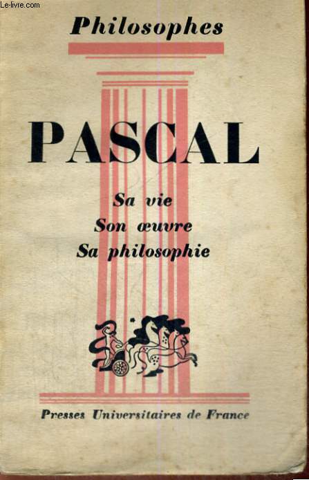 PASCAL SA VIE,SON OEUVRE - EXPOSE DE SA PHILOSOPHIE - PHILOSOPHES COLLECTION DIRIGEE PAR E. BREHIER