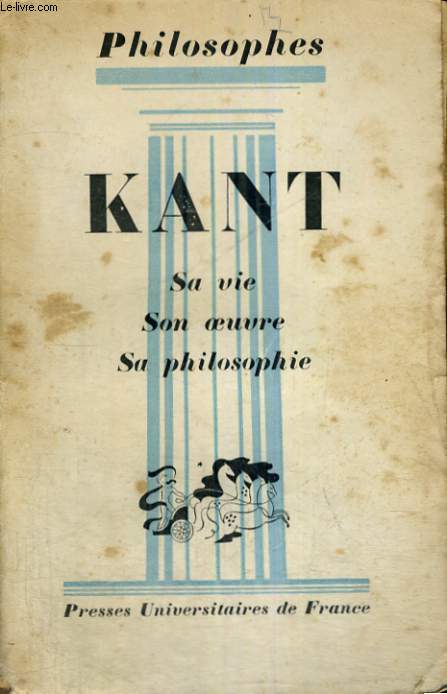 KANT SA VIE,SON OEUVRE - EXPOSE DE SA PHILOSOPHIE - PHILOSOPHES COLLECTION DIRIGEE PAR E. BREHIER