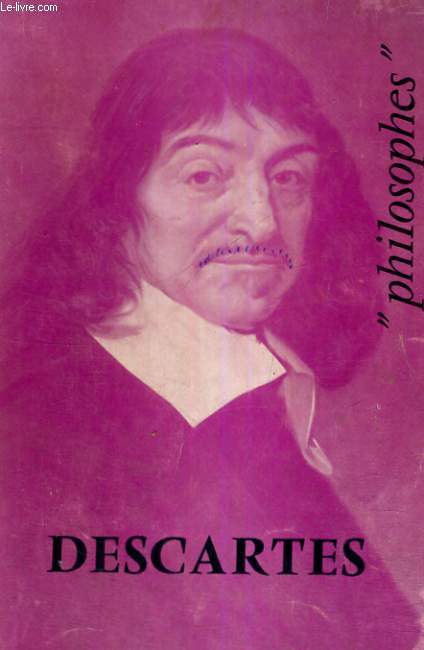 DESCARTES SA VIE, SON OEUVRE AVEC UN EXPOSE DE SA PHILOSOPHIE - PHILOSOPHES COLLECTION FONDEE PAR E. BREHIER