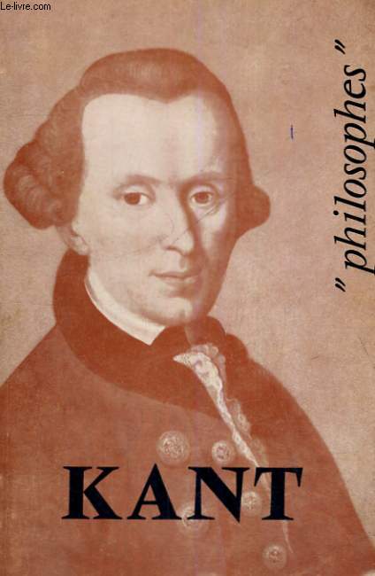 KANT SA VIE, SON OEUVRE AVEC UN EXPOSE DE SA PHILOSOPHIE - PHILOSOPHES COLLECTION FONDEE PAR E. BREHIER