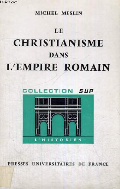 LE CHRISTIANISME DANS L'EMPIRE ROMAIN - L'HISTORIEN SECTION DIRIGEE PAR R. MOUSNIER