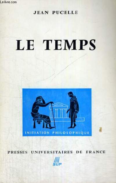LE TEMPS - QUATRIEME EDITION - INITIATION PHILOSOPHIQUE COLLECTION DIRIGEE PAR J. LACROIX