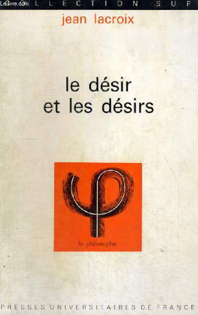 LE DESIR ET LES DESIRS - LE PHILOSOPHE SECTION DIRIGEE PAR J. LACROIX - COLLECTION SUP