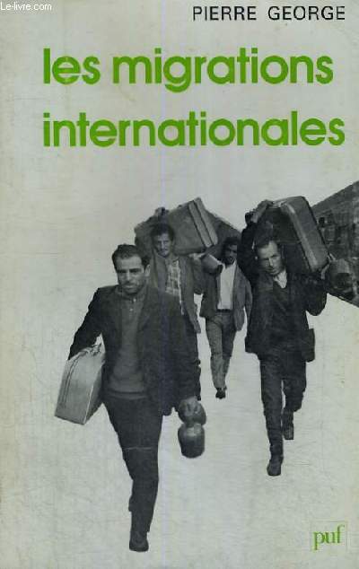 LES MIGRATIONS INTERNATIONALES - LE GEOGRAPHE SECTION DIRIGEE PAR P. GEORGE