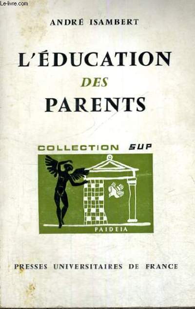 L'EDUCATION DES PARENTS - DEUXIEME EDITION REFONDUE ET AUGMENTEE - PAIDEIA BIBLIOTHEQUE PRATIQUE DE PSYCHOLOGIE ET DE PSYCHOPATHOLOGIE DE L'ENFANT DIRIGEE PAR G. HEUYER - DEUXIEME SECTION : PSYCHOLOGIE DE L'ENFANT