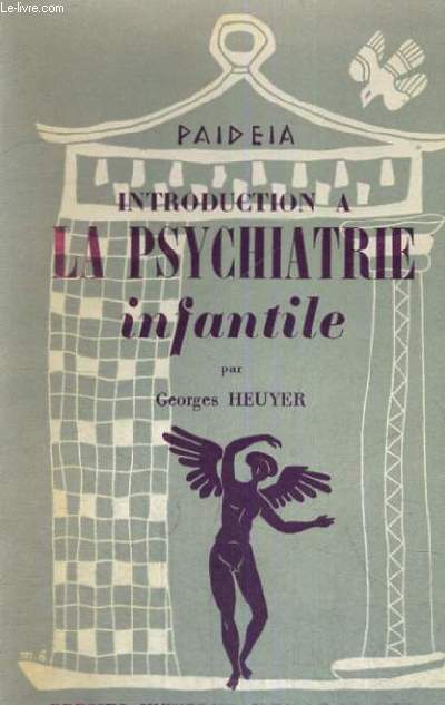 INTRODUCTION A LA PSYCHIATRIE INFANTILE - PAIDEIA BIBLIOTHEQUE PRATIQUE DE PSYCHOLOGIE ET DE PSYCHOPATHOLOGIE DE L'ENFANT DIRIGEE PAR G. HEUYER - DEUXIEME SECTION : PSYCHOLOGIE DE L'ENFANT