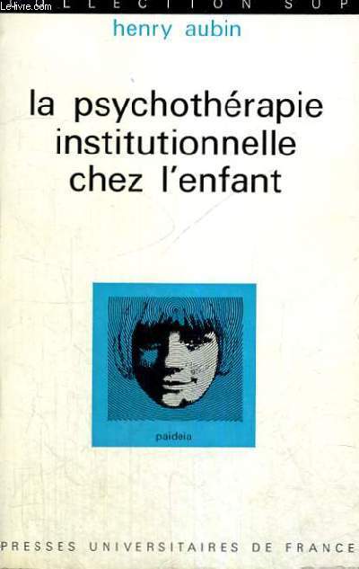 LA PSYCHOTHERAPIE INSTITUTIONNELLE CHEZ L'ENFANT - BIBLIOTHEQUE PRATIQUE DE PSYCHOLOGIE ET DE PSYCHOPATHOLOGIE DE L'ENFANT DIRIGEE PAR G. HEUYER - TROISIEME SECTION: PSYCHIATRIE INFANTILE - COLELCTION SUP