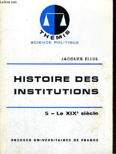 HISTOIRE DES INSTITUTIONS - 5/ LE XIX SIECLE - THEMIS COLLECTION DIRIGEE PAR M. DUVERGER