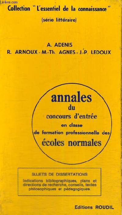 ANNALES DU CONCOURS D'ENTREE EN CLASSE DE FORMATION PROFESSIONNELLE DES ECOLES NORMALES - SUJETS DE DISSERTATION - INDICATIONS BIBLIOGRAPHIQUES,PLANS ET DIRECTIONS DE RECHERCHE,CONSEILS,TEXTES PHILOSOPHIQUES ET PEDAGOGIQUES