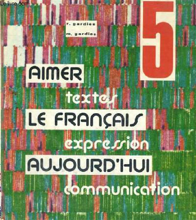 AIMER LE FRANCAIS AUJOURD'HUI - TEXTES EXPRESSION COMMUNICATION - N5