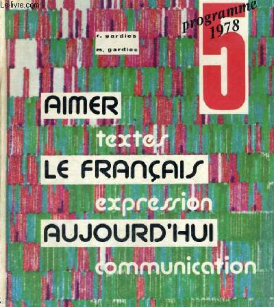 AIMER LE FRANCAIS AUJOURD'HUI - TEXTES EXPRESSION COMMUNICATION - N5 - PROGRAMME 1978