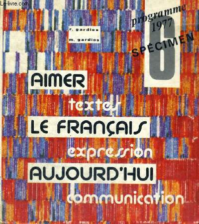 AIMER LE FRANCAIS AUJOURD'HUI - TEXTES EXPRESSION COMMUNICATION - N6 - PROGRAMME 1977