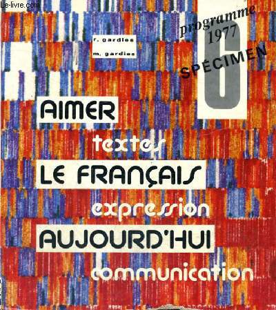 AIMER LE FRANCAIS AUJOURD'HUI - TEXTES EXPRESSION COMMUNICATION - N6 - PROGRAMME 1977