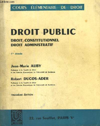 DROIT PUBLIC - I: DROIT CONSTITUTIONNEL - II: DROIT ADMINISTRATIF - COURS ELEMENTAIRE DE DROIT - CAPACITE - ECOLES PREFESSIONNELLES - TROISIEME EDITION