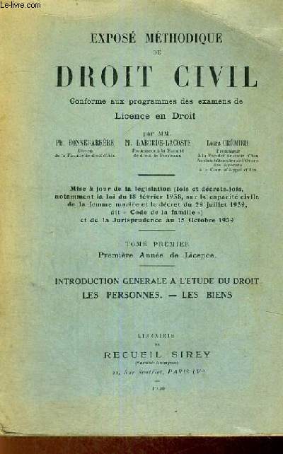 EXPOSE METHODIQUE DE DROIT CIVIL CONFORME AUX PROGRAMMES DES EXAMENS DE LICENCE EN DROIT - TOME PREMIER PREMIERE ANNEE DE LICENCE - INTRODUCTION GENERALE A L'ETUDE DU DROIT - LES PERSONNES - LES BIENS