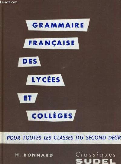 GRAMMAIRE FRANCAISE DES LYCEES ET COLLEGES - POUR TOUTES LES CLASSES DU SECOND DEGRE