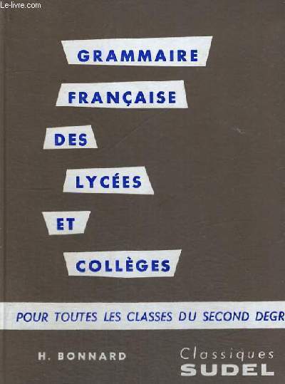 GRAMMAIRE FRANCAISE DES LYCEES ET COLLEGES - POUR TOUTES LES CLASSES DU SECOND DEGRE