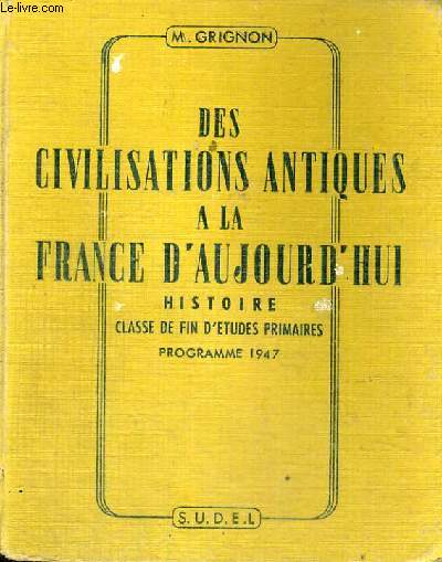 DES CIVILISATIONS ANTIQUES A LA FRANCE D'AUJOURD'HUI - CLASSE DE FIN D'ETUDES PRIMAIRES - PROGRAMME DE 1947