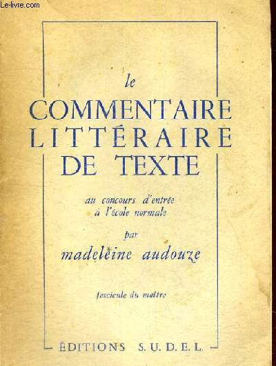 LE COMMENTAIRE LITTERAIRE DE TEXTE AU CONCOURS D'ENTREE A L'ECOLE NORMALE - FASCICULE DU MAITRE