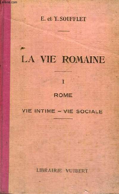 LA VIE ROMAINE 1 - ROME VIE INTIME - VIE SOCIALE - RECUEIL DE TEXTES POUR LES CLASSES DE TROISIEME,SECONDE,PREMIERE - DEUXIEME EDITION