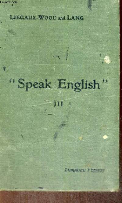 SPEAK ENGLISH - LITTLE CHATS - A HELP TO LEARN CONVERSATIONAL ENGLISH,DRAWN UP AFTER THE NEW METHOD OF TEACHING - THIRD DEGREE FOR THE FOURTH AND THIRD FORMS - 3EME EDITION