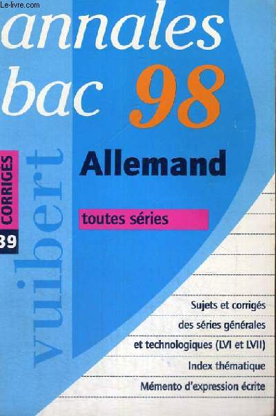 ANNALES BAC 98 -ALLEMAND TOUTES SERIES - CORRIGES 39 - SUJETS ET CORRIGES DES SERIES GENERALES ET TECHNOLOGIES (LVI ET LVII) - INDEX THEMATIQUE - MEMENTO D'EXPRESSION ECRITE