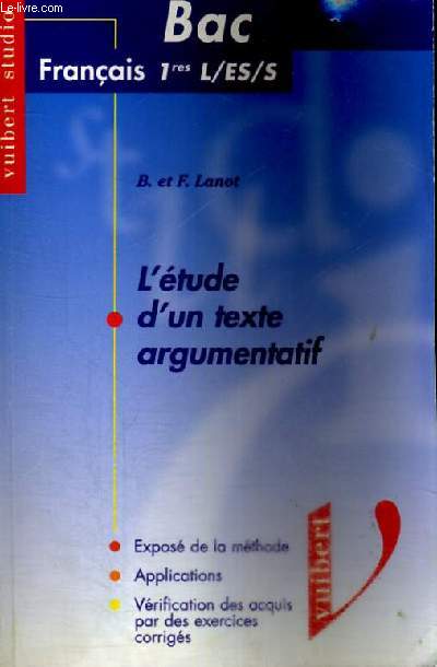 L'ETUDE D'UN TEXTE ARGUMENTATIF - BAC FRANCAIS 1ERS L/ES/S - EXPOSE DE LA METHODE - APPLICATIONS - VERIFICATION DES ACQUIS PAR DES EXERCICES CORRIGES - VUIBERT STUDIO