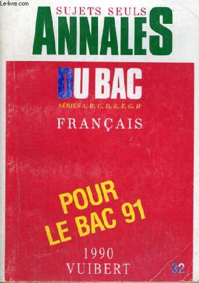 SUJETS SEULS ANNALES DU BAC - SERIE A,B,C,D,E,F,G,H - FRANCAIS - POUR LE BAC 91 - 1990