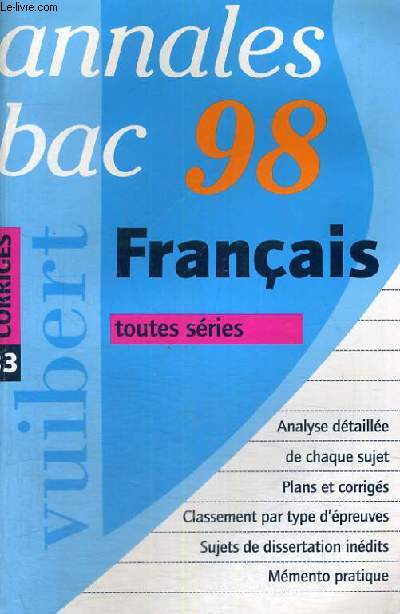 ANNALES BAC 98 - FRANCAIS TOUTES SERIES - ANALYSE DETAILLE DE CHAQUE SUJET - PLANS ET CORRIGES - CLASSEMENT PAR TYPE D'EPREUVES - SUJETS DE DISSERTATION INEDITS - MEMENTO PRATIQUE - N 33