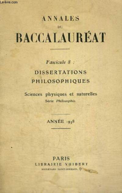 ANNALES DU BACCALAUREAT - FASCICULE 8: DISSERTATIONS PHILOSOPHIQUES - SCIENCES PHYSIQUES ET NATURELLES SERIE PHILOSOPHIE - ANNEE 1938