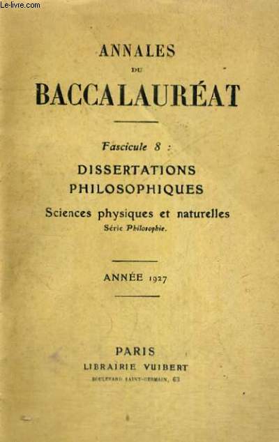 ANNALES DU BACCALAUREAT - FASCICULE 8: DISSERTTIONS PHILOSOPHIQUES - SCIENCES PHYSIQUES ET NATURELLES - SERIE PHILOSOPHIE - ANNEE 1927
