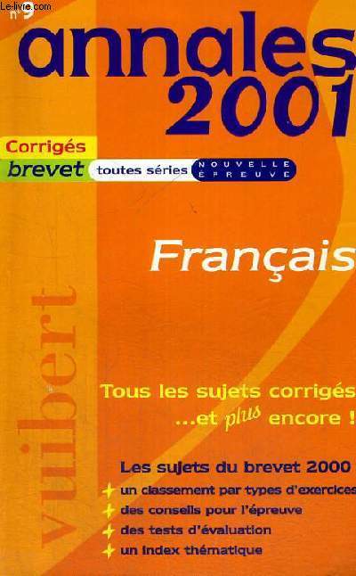 ANNALES 2001 - CORRIGES BREVET TOUTES SERIES NOUVELLE EPREUVE - N 9 - FRANCAIS - TOUS LES SUJETS CORRIGES ... ET PLUS ENCORE! LES SUJETS DU BREVET 2000 - UN CLASSEMENT PAR TYPES D'EXERCICES - DES CONSEILS POUR L'EPREUVE - DES TESTS D'EVALUATION