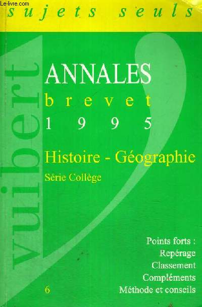 ANNALES BREVET 1995 - HISTOIRE-GEOGRAPHIE SERIE COLLEGE - SUJETS SEULS - POINTS FORTS: REPERAGE - CLASSEMENT - COMPLEMENTS - METHODE ET CONSEILS N 6