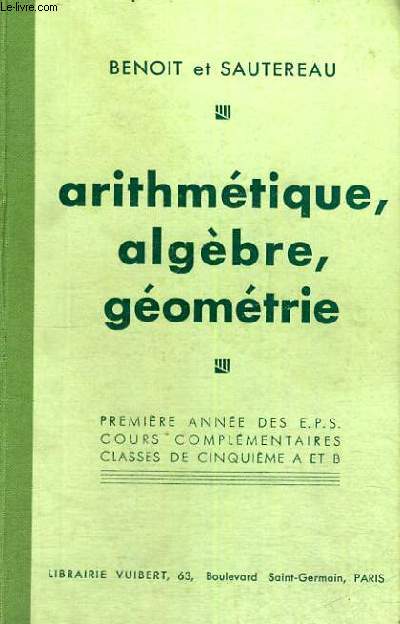 ARITHMETIQUE,ALGEBRE,GEOMETRIE - PREMIERE ANNEE DES E.P.S. COURS COMPLEMENTAIRES CLASSES DE CINQUIEME A ET B