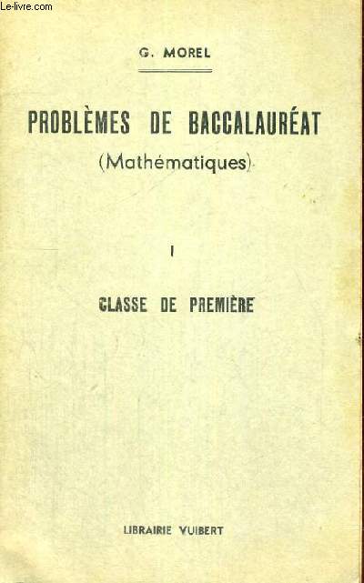 PROBLEMES DE BACCALAUREAT MATHEMATIQUES A L'USAGE DES ELEVES DE PREMIERE ET DES CANDIDATS A LA PREMIERE PARTIE - SEPTIEME EDITION