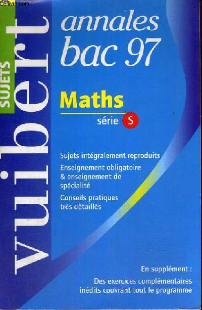 ANNALES BAC 97 - N 24 - MATHS SERIE S - SUJETS INTEGRALEMENT REPRODUITS - ENSEIGNEMENT OBLIGATOIRE ET ENSEIGNEMENT DE SPECIALITE - CONSEILS PRATIQUES TRES DETAILLES - EN SUPPLEMENT: DES EXERCICES COMPLEMENTAIRES INEDITS COUVRANT TOUT LE PROGRAMME