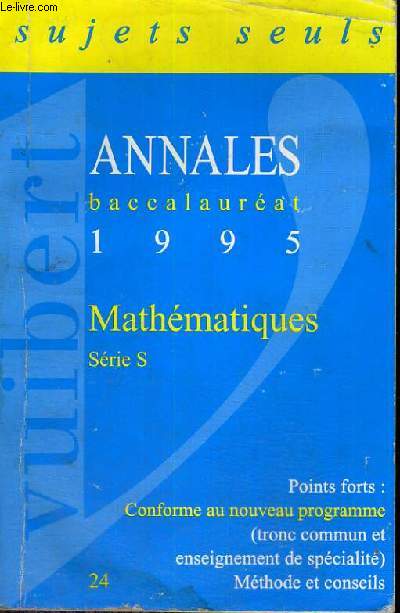 ANNALES BACCALAUREAT 1995 - SUJETS SEULS - MATHEMATIQUES SERIE S - POINTS FORTS: CONFORME AU NOUVEAU PROGRAMME TRONC COMMUN ET ENSEIGNEMENT DE SPECIALITE - METHODE ET CONSEILS