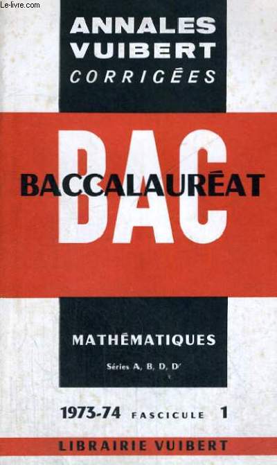 ANNALES VUIBERT CORRIGEES - BACCALAUREAT MATHEMATIQUES SERIES A,B,D,D' - 1973-74 FASCICULE 1