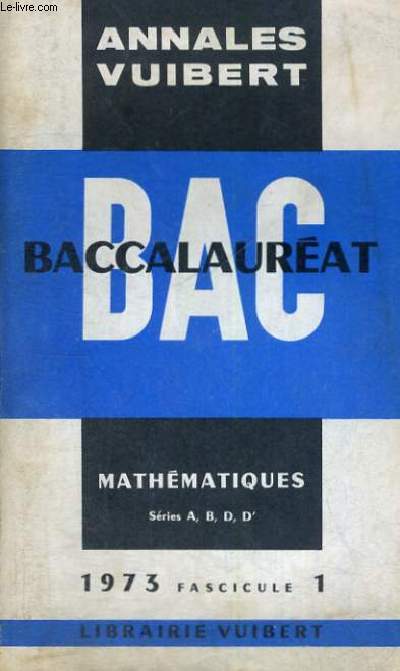 ANNALES VUIBERT - BACCALAUREAT MATHEMATIQUES SERIES A,B,D,D' - 1973 FASCICULE 1