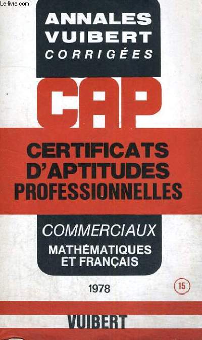 ANNALES VUIBERT CORRIGEES - CAP - CERTIFICATS D'APTITUDES PROFESSIONNELLES COMMERCIAUX MATHEMATIQUES ET FRANCAIS - N 15