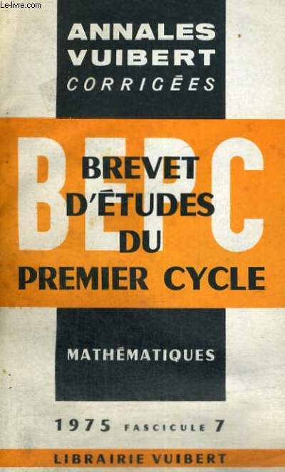 ANNALES VUIBERT CORRIGEES - BREVET D'ETUDES DU PREMIER CYCLE - MATHEMATIQUES 1975 FASCICULE 7