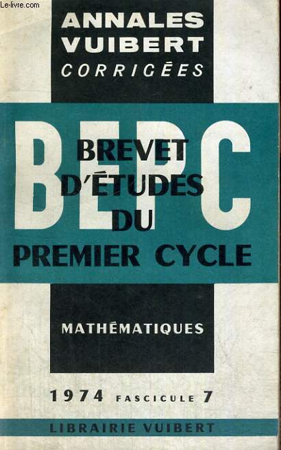 ANNALES VUIBERT CORRIGEES, BREVET D'ETUDES DU PREMIER CYCLE, MATHEMATIQUES, FASCICULE 7