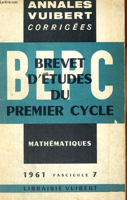 ANNALES VUIBERT CORRIGEES, BREVET D'ETUDES DU PREMIER CYCLE, MATHEMATIQUES, FASCICULE 7